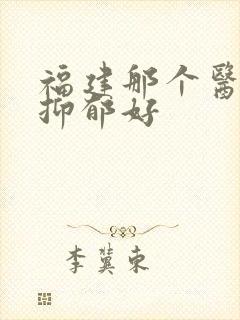 福建那个医院治抑郁好