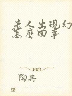 老人出现幻觉是怎么回事