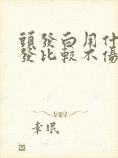 头发白用什么染发比较不伤害头皮