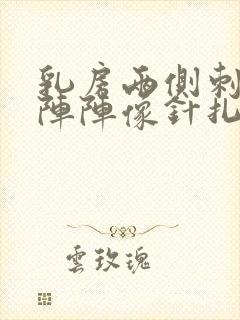 乳房两侧刺痛一阵阵像针扎一样的疼