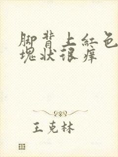 脚背上红色圈状块状很痒