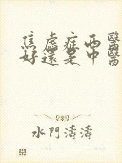 焦虑症西医治疗好还是中医好