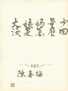 大姨妈量少颜色浅是怎么回事