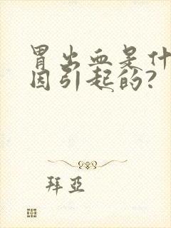 胃出血是什么原因引起的?