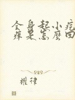 全身起小疙瘩还痒是怎么回事