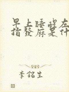 早上睡醒左手手指发麻是什么原因