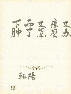 下面又痒又痛还肿了怎么办