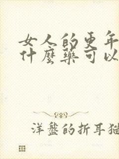 女人的更年期吃什么药可以调理好
