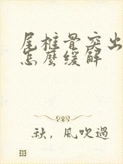 尾椎骨突出疼痛怎么缓解