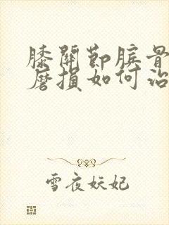 膝关节膑骨软骨磨损如何治疗