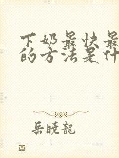 下奶最快最有效的方法是什么