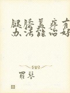 腿膝盖疼有什么办法能治好