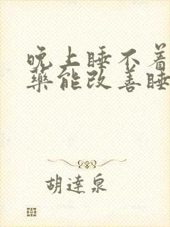 晚上睡不着吃啥药能改善睡眠封面