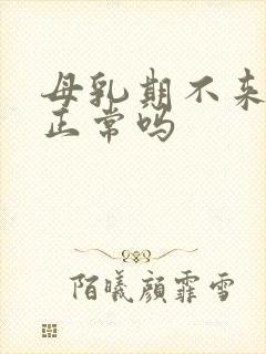 母乳期不来月经正常吗