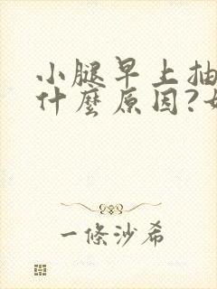 小腿早上抽筋是什么原因?如何解决