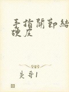 手指关节结痂有硬皮