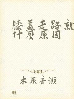 膝盖走路就疼是什么原因