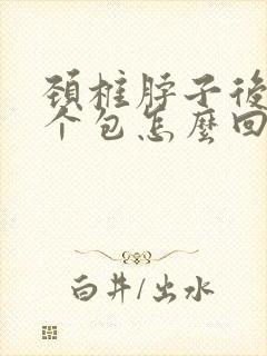 颈椎脖子后面有个包怎么回事