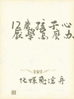 12岁孩子心理厌学怎么办