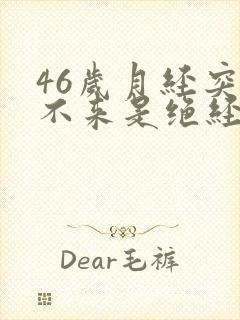 46岁月经突然不来是绝经了吗