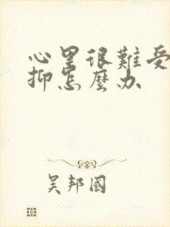 心里很难受很压抑怎么办