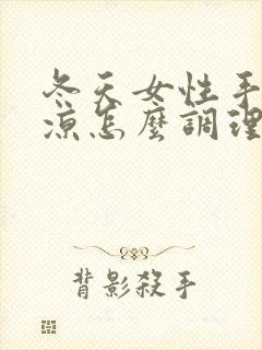 冬天女性手脚冰凉怎么调理
