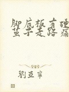 脚底板有硬块像茧子走路痛怎么办