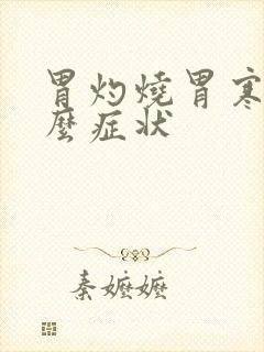 胃灼烧胃寒是什么症状
