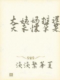 大姨妈推迟20天未怀孕是怎么回事