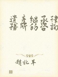 遗产继承律师事务所的咨询