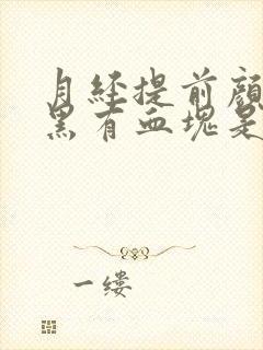 月经提前颜色发黑有血块是怎么回事