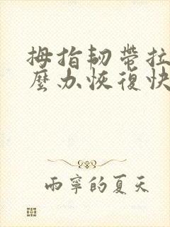 拇指韧带拉伤怎么办恢复快