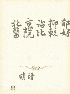 北京治抑郁哪家医院比较好