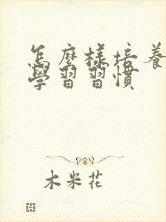 怎么样培养孩子学习习惯