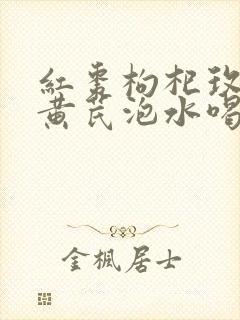 红枣枸杞玫瑰花黄芪泡水喝的功效