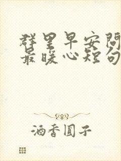 群里早安问候语最暖心短句