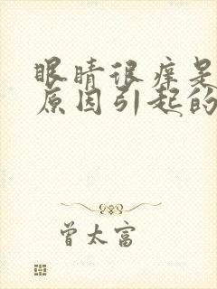 眼睛很痒是什么原因引起的