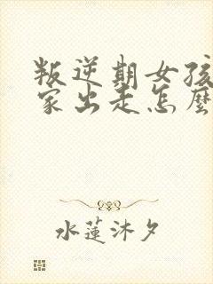 叛逆期女孩子离家出走怎么办封面