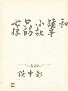 七只小猪和大灰狼的故事