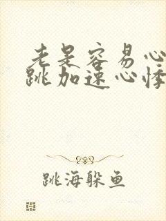 老是容易心慌心跳加速心悸什么原因