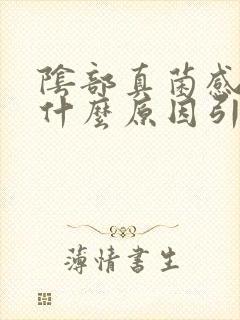 阴部真菌感染是什么原因引起的