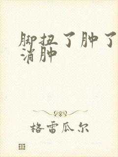 脚扭了肿了怎么消肿