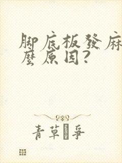 脚底板发麻是什么原因?