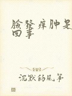 脸发痒肿是怎么回事
