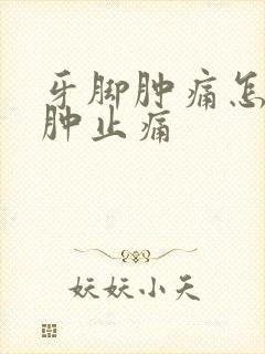 牙脚肿痛怎样消肿止痛