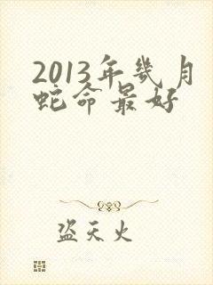 2013年几月蛇命最好