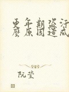 更年期盗汗是什么原因造成的该怎么治疗