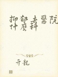 抑郁去医院看挂什么科