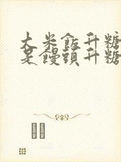 大米饭升糖快还是馒头升糖快