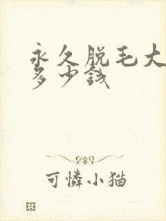 永久脱毛大概要多少钱